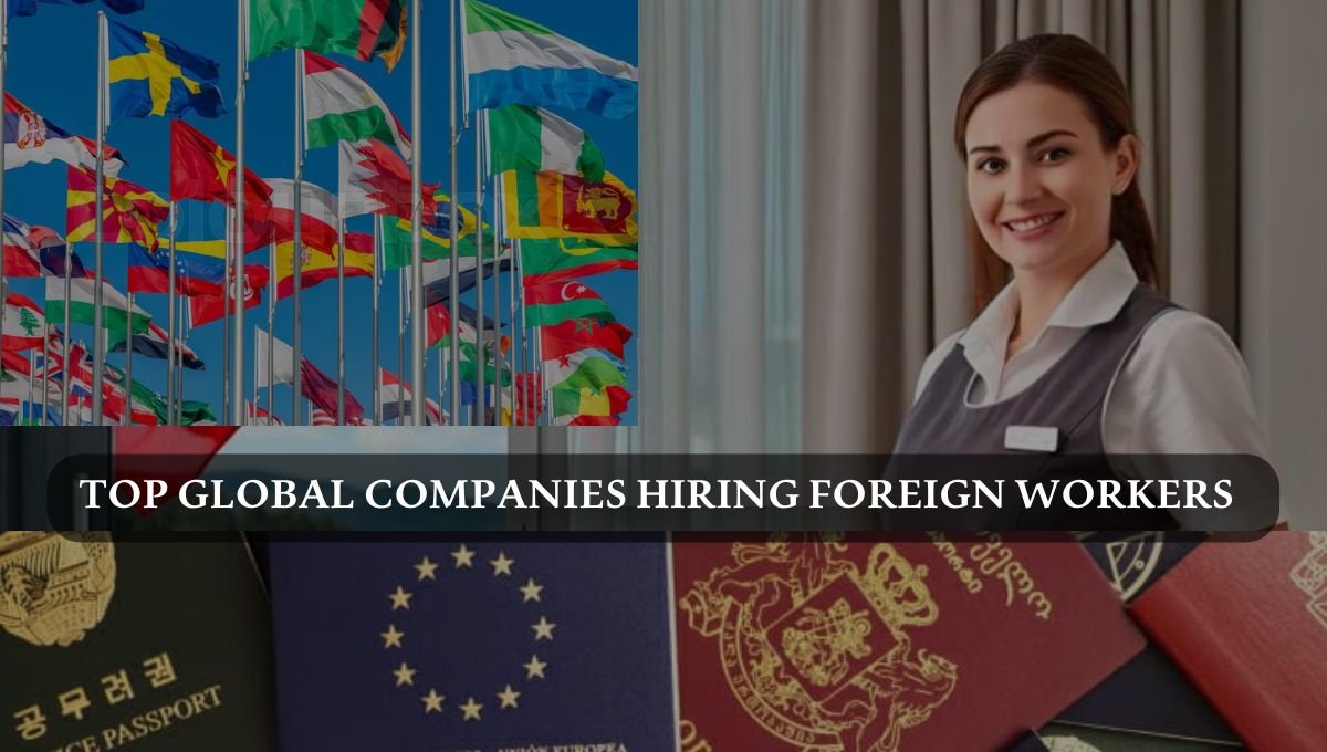 Top Global Companies Hiring Foreign Workers With Visa Sponsorship in 2025